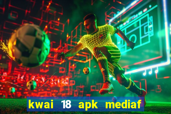 kwai 18 apk mediaf  re